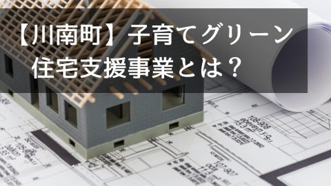 【川南町】子育てグリーン住宅支援事業とは？お得に叶える“未来基準の家づくり”