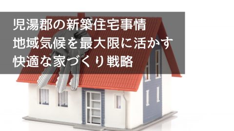児湯郡の新築住宅事情 地域気候を最大限に活かす“快適な家”づくり戦略