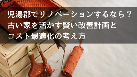 児湯郡でリノベーションするなら？ 古い家を活かす賢い改善計画とコスト最適化の考え方