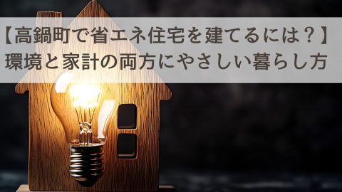 【高鍋町で省エネ住宅を建てるには？】環境と家計の両方にやさしい暮らし方