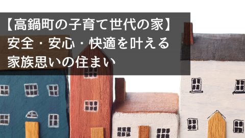 【高鍋町の子育て世代の家】安全・安心・快適を叶える家族思いの住まい