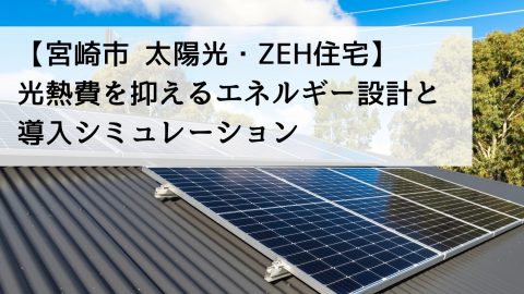 【宮崎市 太陽光・ZEH住宅】光熱費を抑えるエネルギー設計と導入シミュレーション