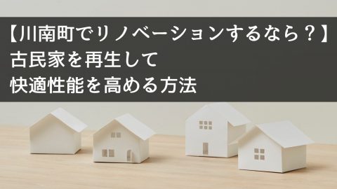 【川南町でリノベーションするなら？】古民家を再生して快適性能を高める方法