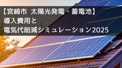 【宮崎市 太陽光発電・蓄電池】導入費用と電気代削減シミュレーション2025