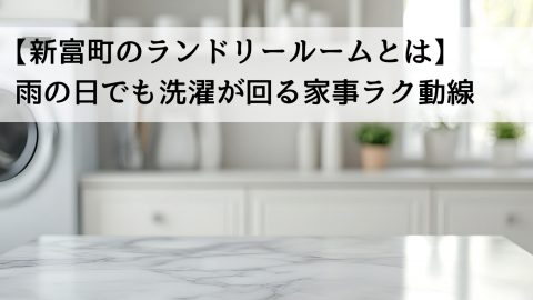 【新富町のランドリールームとは】雨の日でも洗濯が回る家事ラク動線