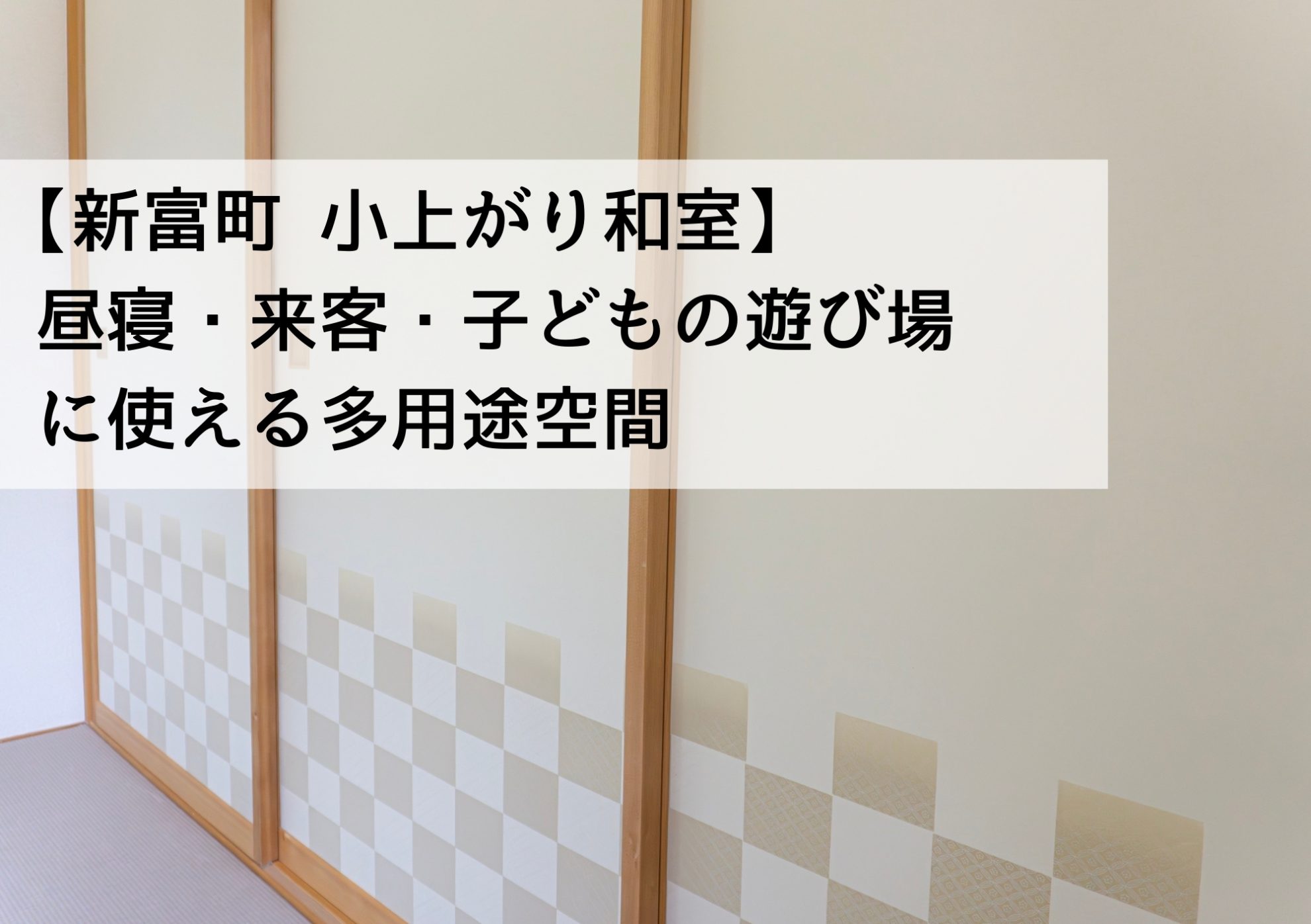 【新富町 小上がり和室】昼寝・来客・子どもの遊び場に使える多用途空間