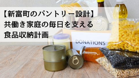 【新富町のパントリー設計】共働き家庭の毎日を支える食品収納計画