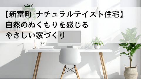 【新富町 ナチュラルテイスト住宅】自然のぬくもりを感じるやさしい家づくり