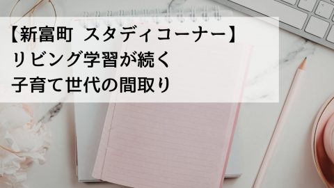 【新富町 スタディコーナー】リビング学習が続く子育て世代の間取り