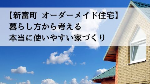 【新富町 オーダーメイド住宅】暮らし方から考える“本当に使いやすい”家づくり