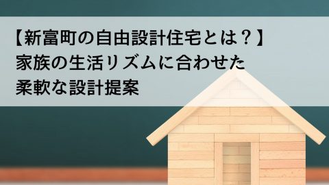 【新富町の自由設計住宅とは？】家族の生活リズムに合わせた柔軟な設計提案