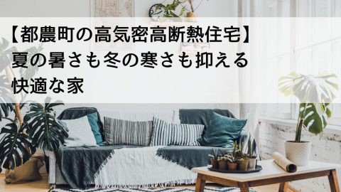 【都農町の高気密高断熱住宅】夏の暑さも冬の寒さも抑える快適な家