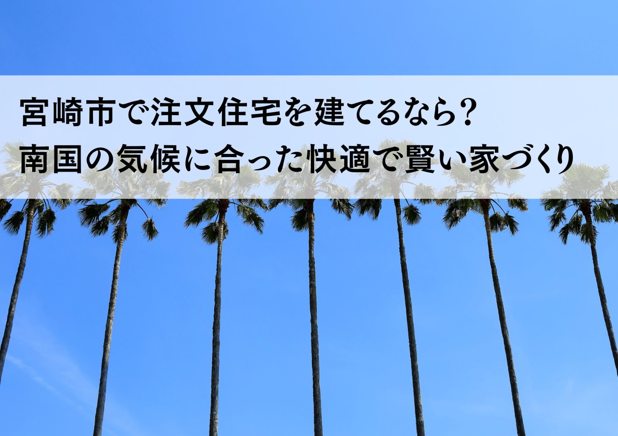 宮崎市で注文住宅を建てるなら？ 南国の気候に合った快適で賢い家づくり