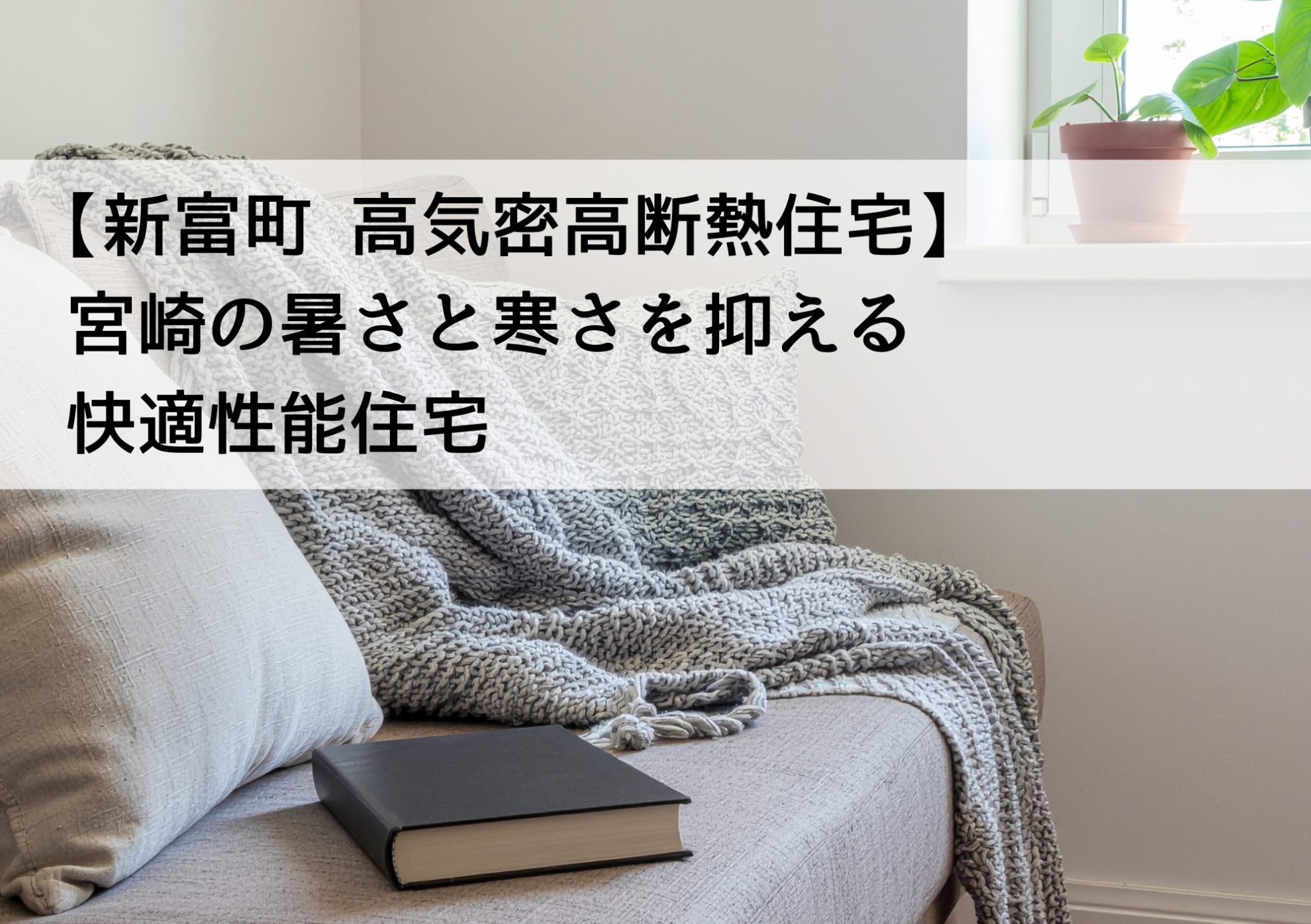 【新富町 高気密高断熱住宅】宮崎の暑さと寒さを抑える快適性能住宅