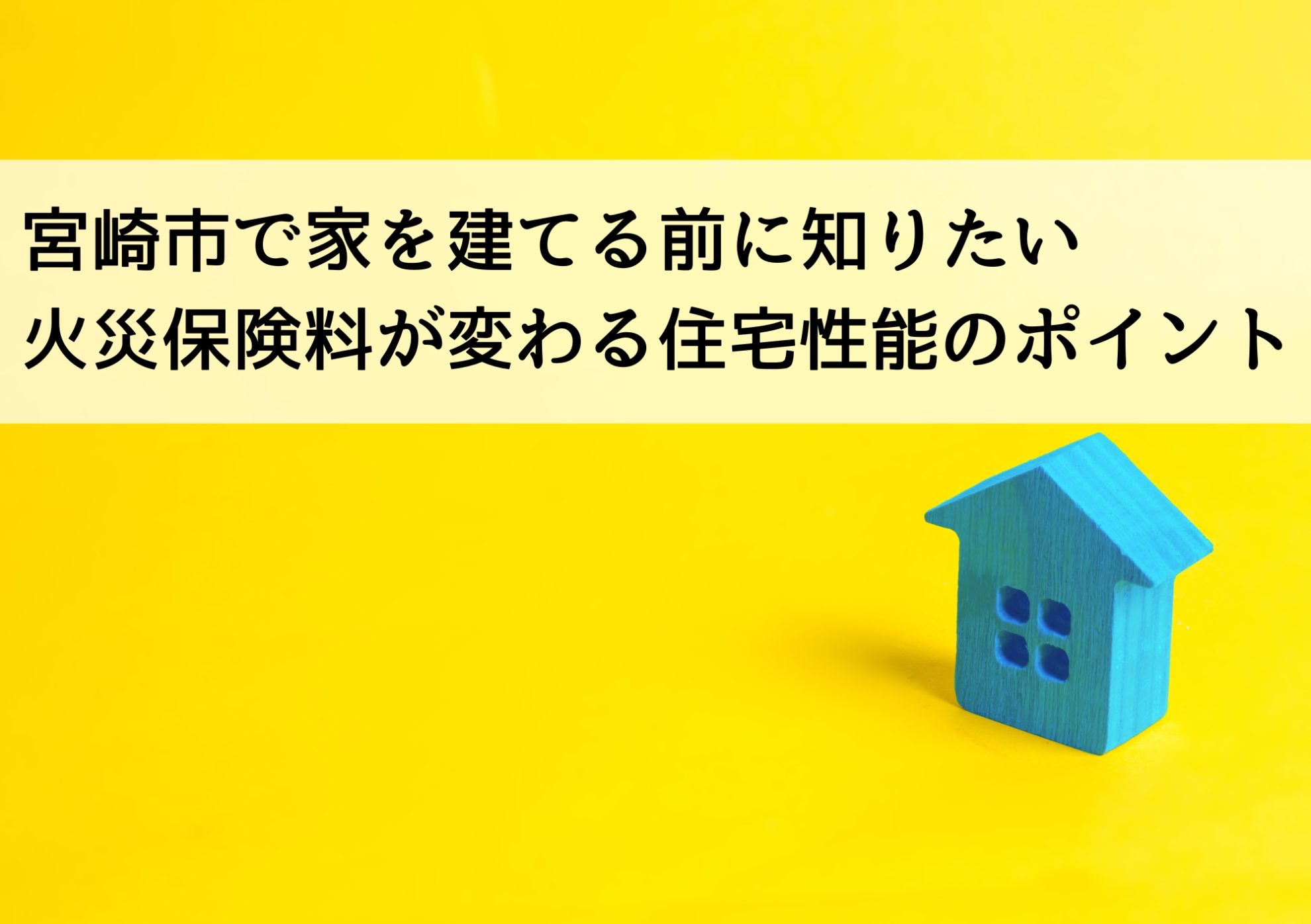 宮崎市で家を建てる前に知りたい 火災保険料が変わる住宅性能のポイント