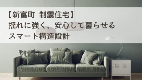 【新富町 制震住宅】揺れに強く、安心して暮らせるスマート構造設計