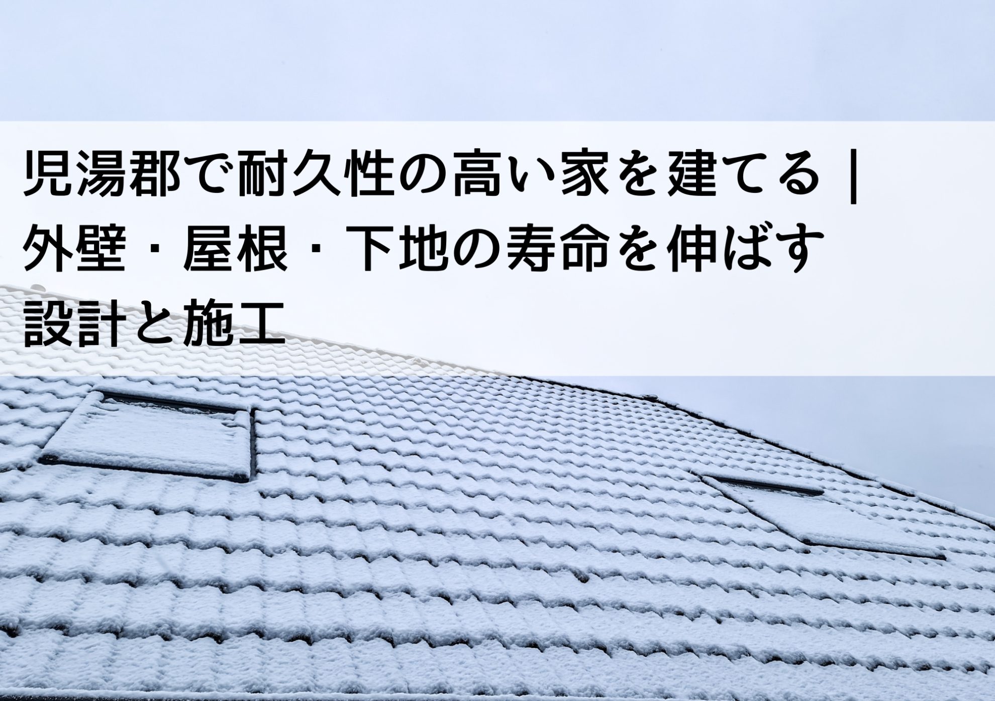 児湯郡で耐久性の高い家を建てる｜外壁・屋根・下地の寿命を伸ばす設計と施工