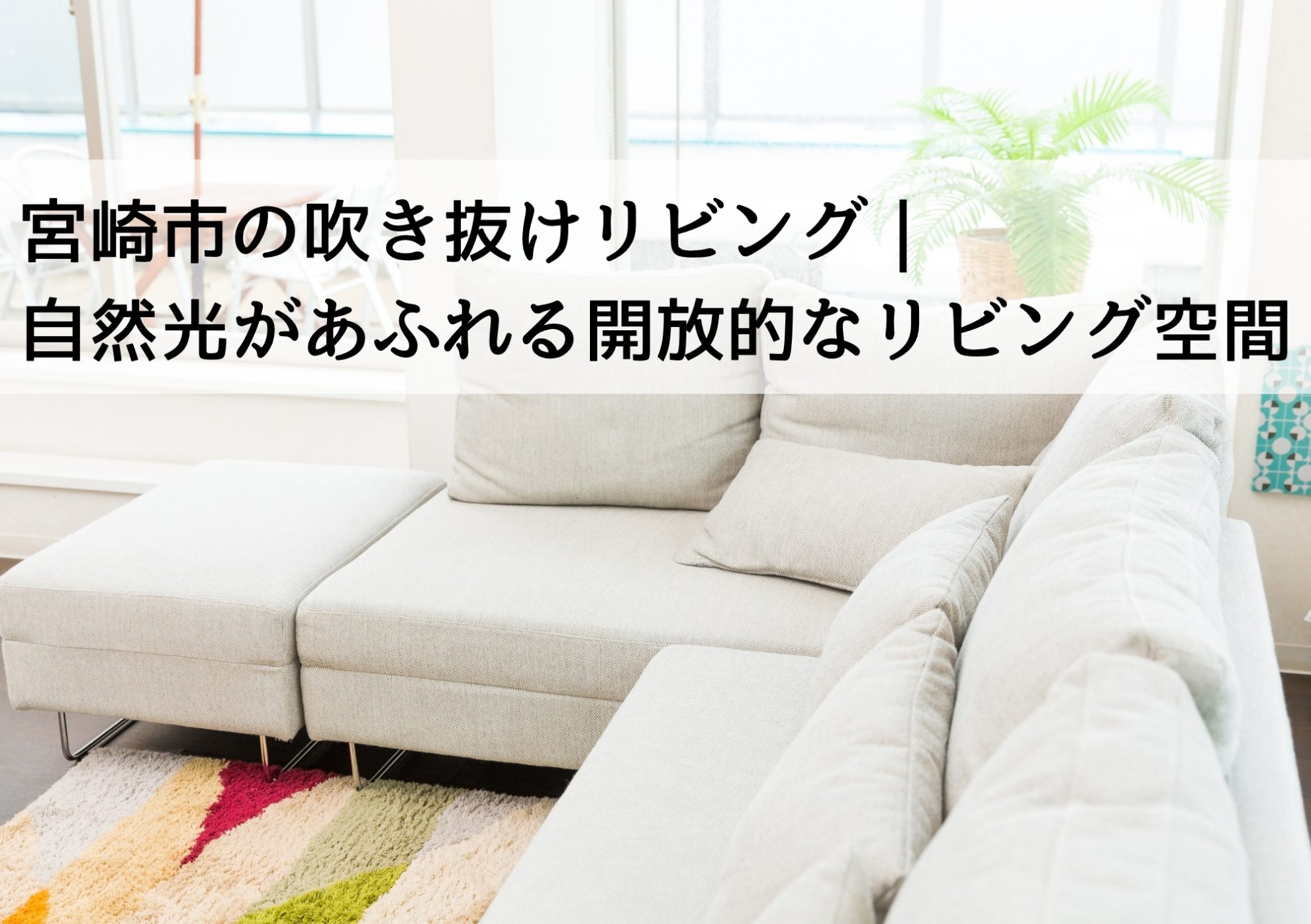 宮崎市の吹き抜けリビング｜自然光があふれる開放的なリビング空間