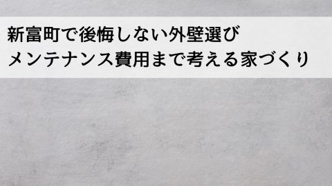 新富町で後悔しない外壁選び メンテナンス費用まで考える家づくり