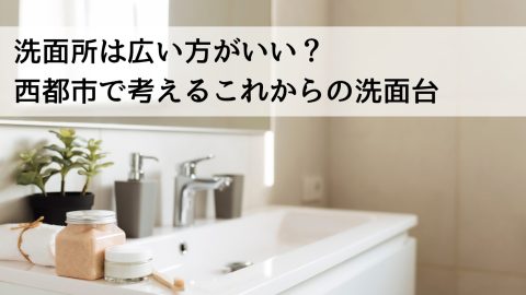 洗面所は広い方がいい？西都市で考えるこれからの洗面台