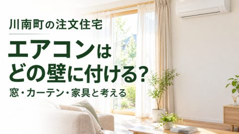 川南町の注文住宅｜エアコンはどの壁に付ける？窓・カーテン・家具と考える設置位置